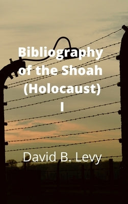 Bibliography of the Shoah (Holocaust) I by Levy, David B.