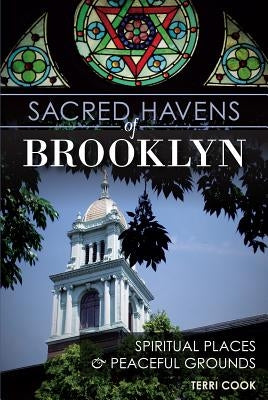 Sacred Havens of Brooklyn:: Spiritual Places and Peaceful Grounds by Cook, Terri