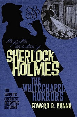 The Further Adventures of Sherlock Holmes: The Whitechapel Horrors by Hanna, Edward B.