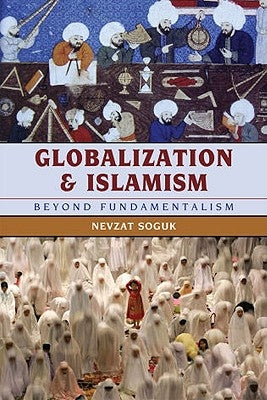 Globalization and Islamism: Beyond Fundamentalism by Soguk, Nevzat
