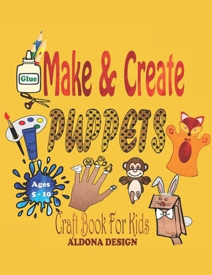 Make & Create Puppets: Craft Activity Book for Kids age group 5-10 years by Design, Aldona
