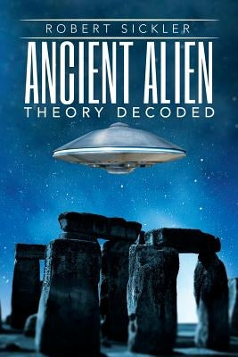 Ancient Alien Theory Decoded by Sickler, Robert