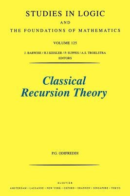 Classical Recursion Theory: The Theory of Functions and Sets of Natural Numbers Volume 125 by Odifreddi, P.