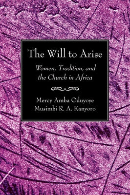 The Will to Arise by Oduyoye, Mercy A.