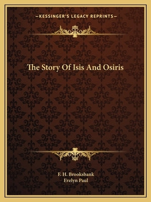 The Story Of Isis And Osiris by Brooksbank, F. H.