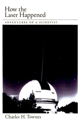 How the Laser Happened by Townes, Charles H.
