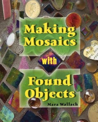 Making Mosaics with Found Objects by Wallach, Mara