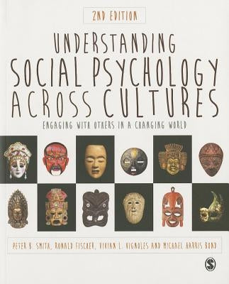 Understanding Social Psychology Across Cultures: Engaging with Others in a Changing World by Smith, Peter B.