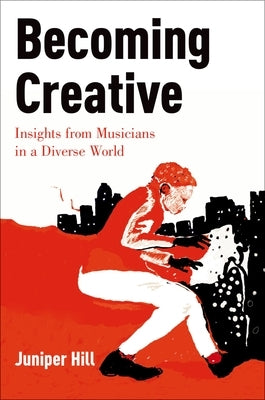 Becoming Creative: Insights from Musicians in a Diverse World by Hill, Juniper