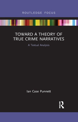Toward a Theory of True Crime Narratives: A Textual Analysis by Punnett, Ian Case