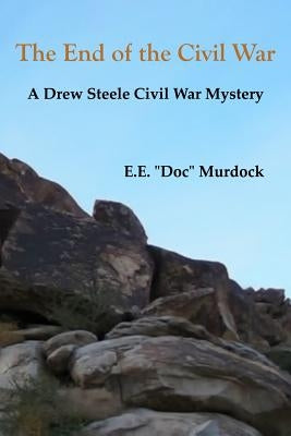 The End of the Civil War: A Drew Steele Civil War Mystery by Murdock, E. E. "doc"