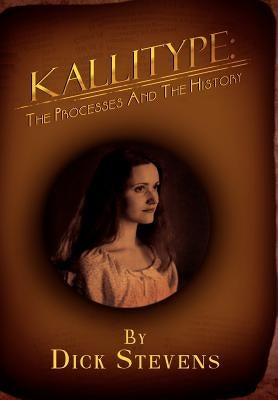 Kallitype: The Processes and the History by Stevens, Dick