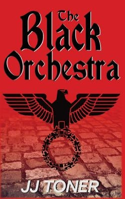 The Black Orchestra: A WW2 Spy Thriller by Toner, Jj