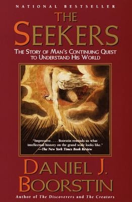 The Seekers: The Story of Man's Continuing Quest to Understand His World by Boorstin, Daniel J.