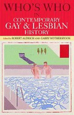 Who's Who in Contemporary Gay and Lesbian History: From World War II to the Present Day by Aldrich, Robert