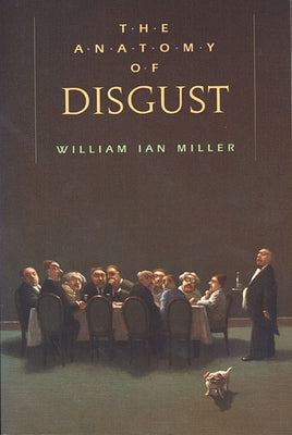 The Anatomy of Disgust by Miller, William Ian
