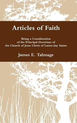Articles of Faith: Being a Consideration of the Principal Doctrines of the Church of Jesus Christ of Latter-day Saints by Talmage, James E.