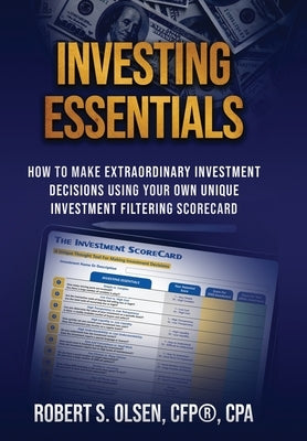 Investing Essentials: How To Make Extraordinary Investment Decisions Using Your Own Unique Investment Filtering Scorecard by Olsen, Cfp Cpa