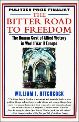 The Bitter Road to Freedom: A New History of the Liberation of Europe by Hitchcock, William I.