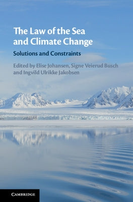 The Law of the Sea and Climate Change: Solutions and Constraints by Johansen, Elise
