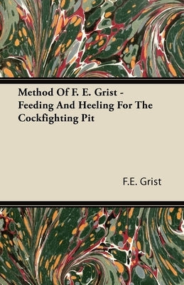 Method Of F. E. Grist - Feeding And Heeling For The Cockfighting Pit by Grist, F. E.