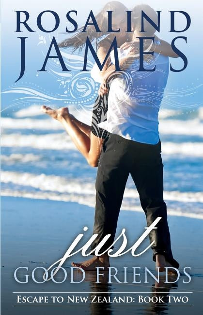 Just Good Friends: Escape to New Zealand Book Two by James, Rosalind