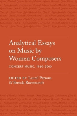 Analytical Essays on Music by Women Composers: Concert Music, 1960-2000 by Parsons, Laurel