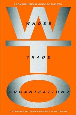 Whose Trade Organization?: The Comprehensive Guide to the Wto by Wallach, Lori