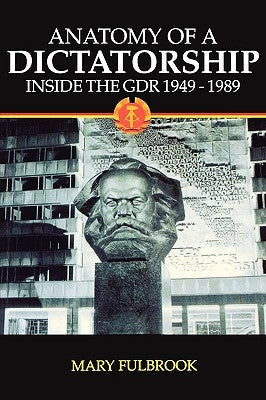 Anatomy of a Dictatorship: Inside the Gdr 1949-1989 by Fulbrook, Mary