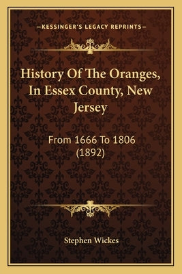 History Of The Oranges, In Essex County, New Jersey: From 1666 To 1806 (1892) by Wickes, Stephen