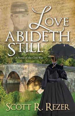Love Abideth Still: A Novel of the Civil War by Rezer, Scott R.