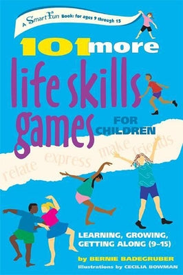 101 More Life Skills Games for Children: Learning, Growing, Getting Along (Ages 9-15) by Badegruber, Bernie