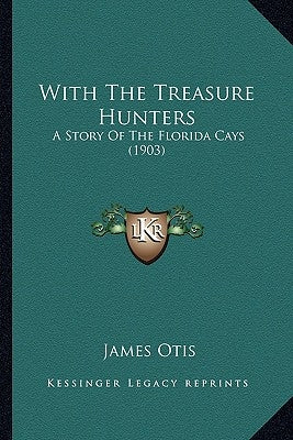 With The Treasure Hunters: A Story Of The Florida Cays (1903) by Otis, James
