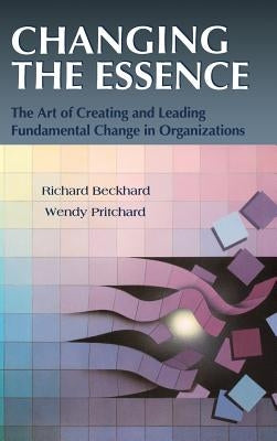 Changing the Essence: The Art of Creating and Leading Environmental Change in Organizations by Beckhard, Richard