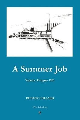A Summer Job: Valsetz, Oregon 1951 by Buie-Collard, Lisa