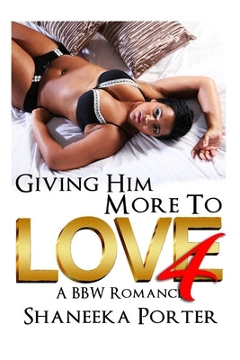 Giving Him More To Love 4: A BBW Romance by Porter, Shaneeka