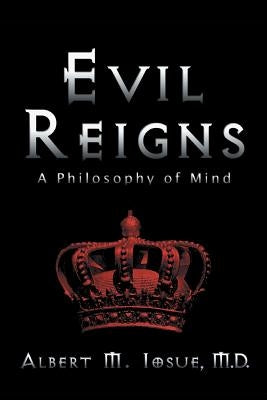 Evil Reigns: A Philosophy of Mind by Iosue, Albert M.