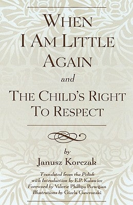 When I Am Little Again and The Child's Right to Respect by Korczak, Janusz