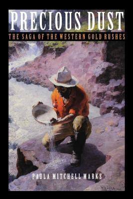 Precious Dust: The Saga of the Western Gold Rushes by Marks, Paula Mitchell