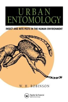 Urban Entomology: Insect and Mite Pests in the Human Environment by Robinson, William