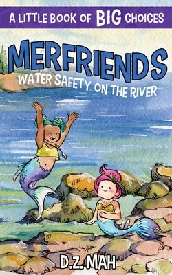 Merfriends Water Safety on the River: A Little Book of BIG Choices by Mah, D. Z.