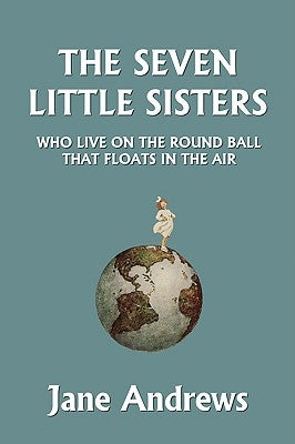 The Seven Little Sisters Who Live on the Round Ball That Floats in the Air, Illustrated Edition (Yesterday's Classics) by Andrews, Jane
