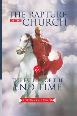 The Rapture of the Church and the Events of the End Time by Lawani, Adeyinka Adebisi