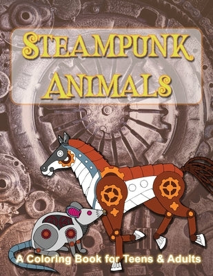 Steampunk Animals: A Coloring Book of Mechanical Animals for Teens and Adults by Turner, Angela