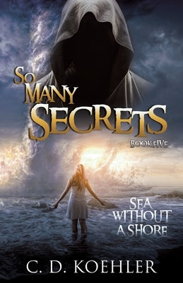 So Many Secrets Sea Without a Shore: Book Five by Koehler, C. D.