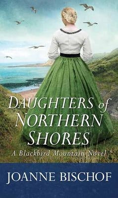 Daughters of Northern Shores: A Blackbird Mountain Novel by Bischof, Joanne