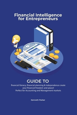 Financial intelligence for entrepreneurs - Guide to financial literacy, financial planning & independence create your financial freedom and peace ! Pe by Parkerr, Kenneth