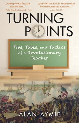 Turning Points: Tips, Tales, and Tactics of a Revolutionary Teacher by Aymie, Alan