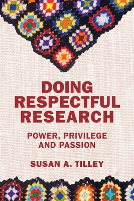 Doing Respectful Research: Power, Privilege and Passion by Tilley, Susan