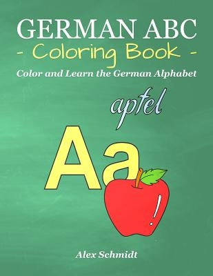 German ABC Coloring Book: Color and Learn the German Alphabet by Schmidt, Alex